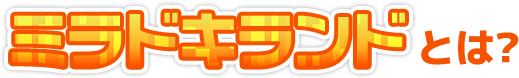 ミラドキランドとは？