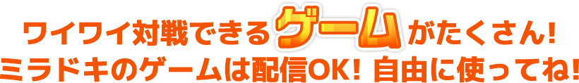 ワイワイ対戦できるゲームがたくさん！ミラドキのゲームは配信OK！自由に使ってね！